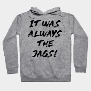 it was always the jags Hoodie